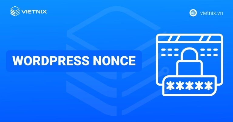 WordPress Nonce là gì? Hướng dẫn triển khai và sử dụng Nonce trong WordPress