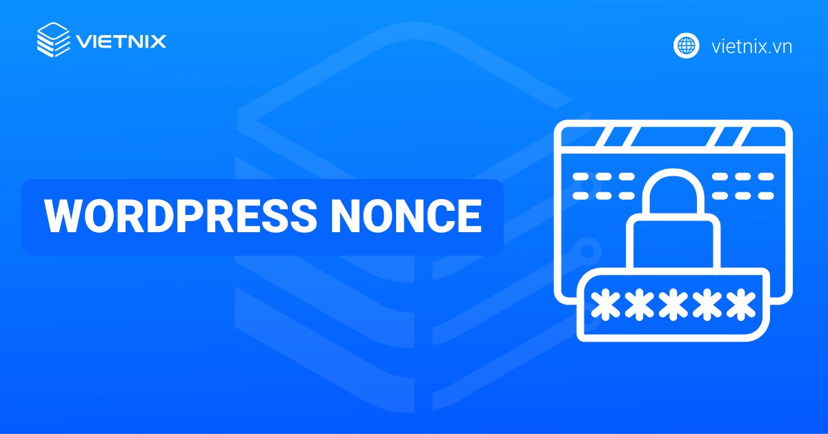 WordPress Nonce là gì? Hướng dẫn triển khai và sử dụng Nonce trong WordPress