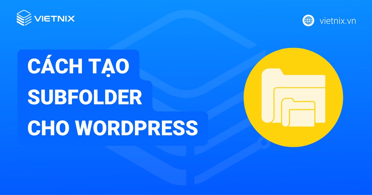 Hướng dẫn 4 cách tạo subfolder cho WordPress nhanh chóng và hiệu quả