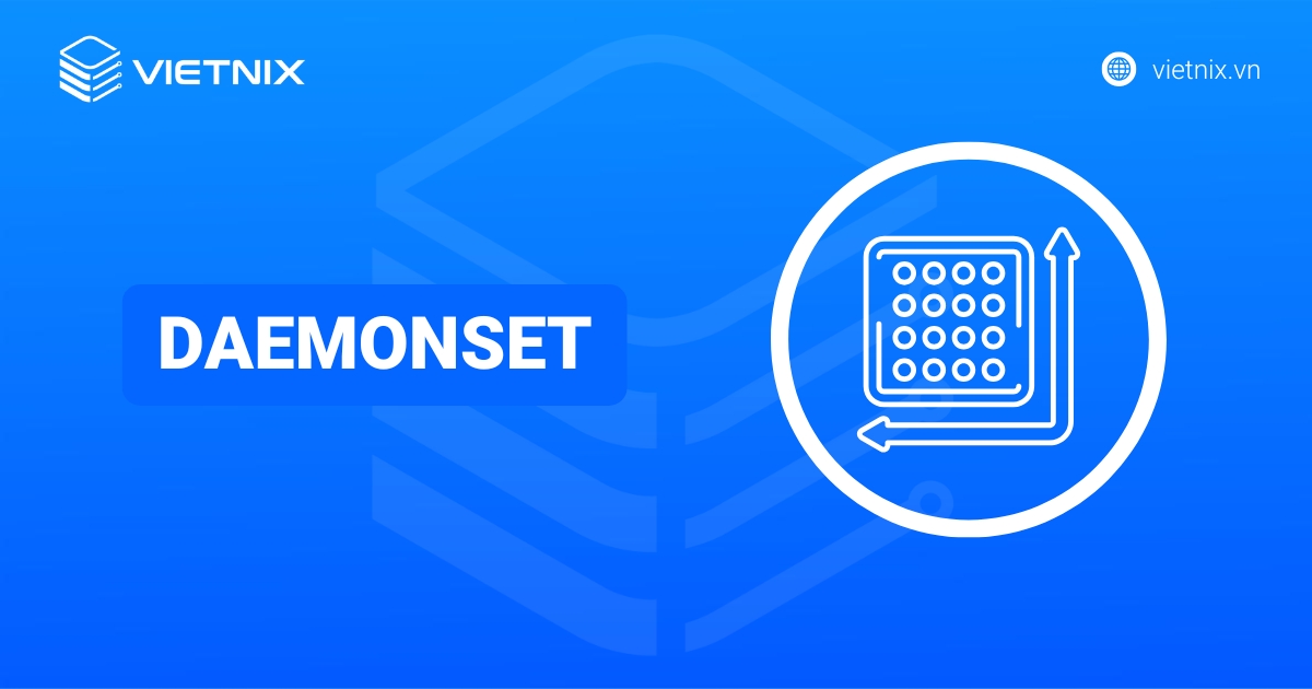 Daemonset là gì? Cách hoạt động và sử dụng cơ bản Daemonset