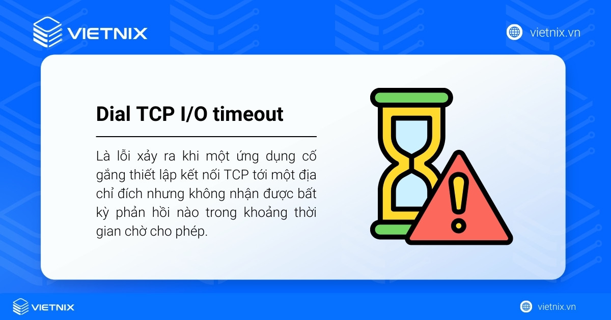 Dial TCP I/O timeout là lỗi xảy ra khi ứng dụng thiết lập kết nối TCP tới địa chỉ đích nhưng quá thời gian chờ