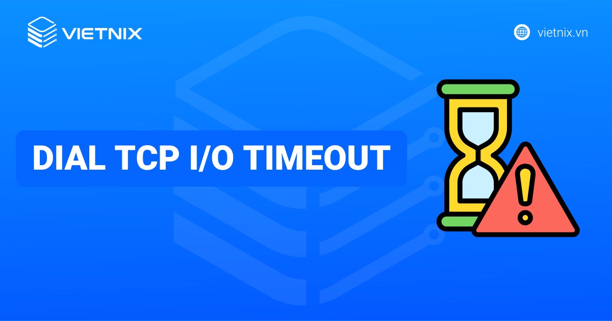 Hướng dẫn khắc phục lỗi Dial TCP I/O timeout chi tiết và hiệu quả