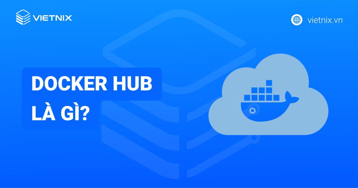 Docker Hub là gì? Những điều cần biết về Docker Hub
