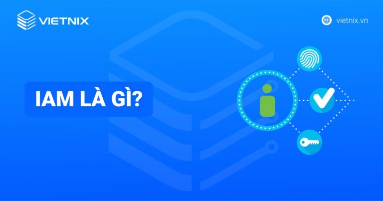 IAM là gì? Lợi ích và cách thức hoạt động của IAM