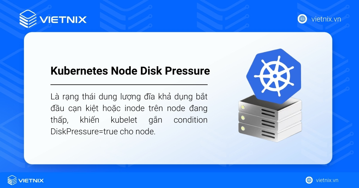 Kubernetes Node Disk Pressure là trạng thái node báo hiệu dung lượng đĩa hoặc inode trên node đang thấp