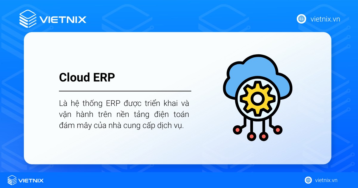 Cloud ERP là hệ thống ERP được triển khai và vận hành trên nền tảng điện toán đám mây