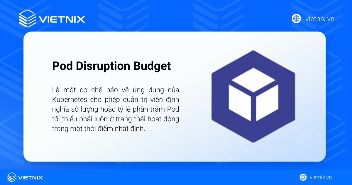 Pod Disruption Budget (PDB) là một cơ chế bảo vệ ứng dụng của Kubernetes
