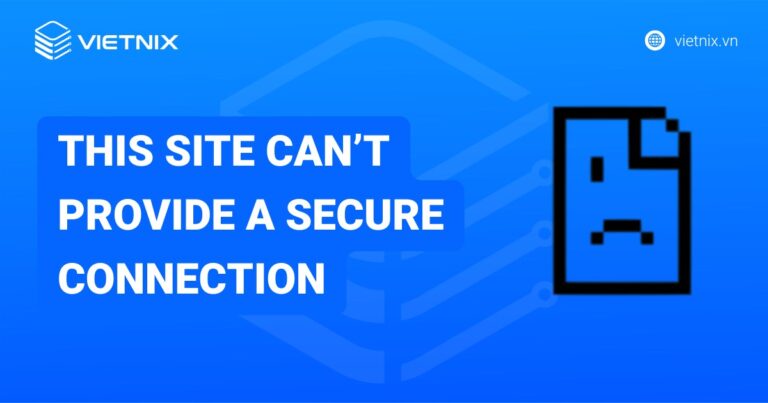 Cách khắc phục lỗi “This site can’t provide a secure connection” nhanh chóng