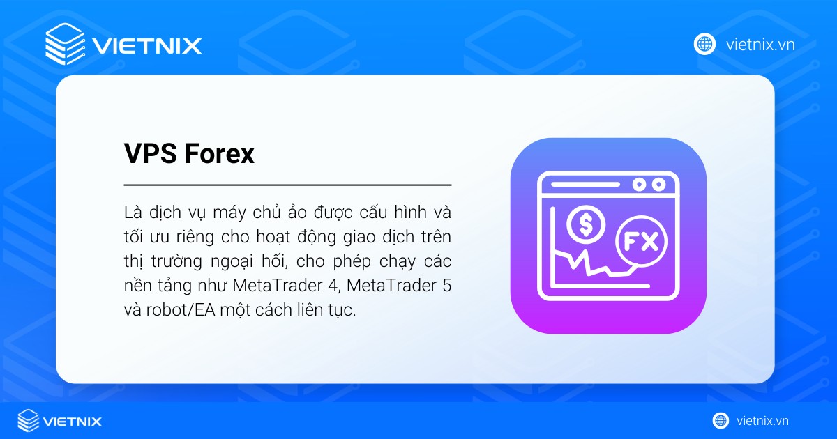 VPS Forex là dịch vụ máy chủ ảo được cấu hình và tối ưu riêng cho hoạt động giao dịch trên thị trường ngoại hối