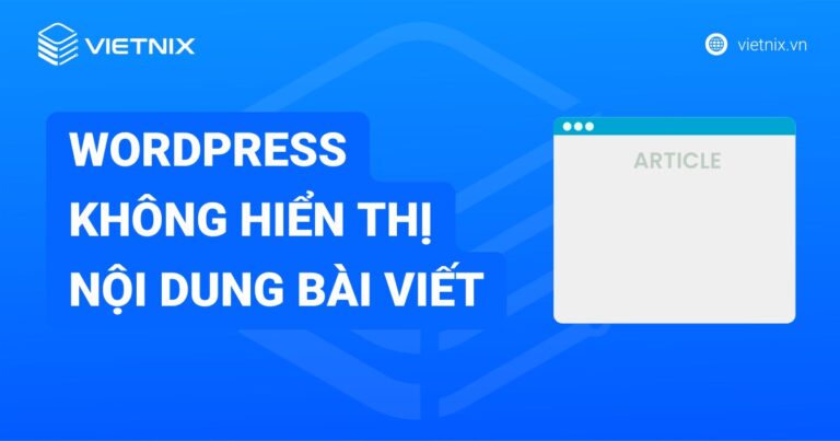 Hướng dẫn xử lý lỗi WordPress không hiển thị nội dung bài viết