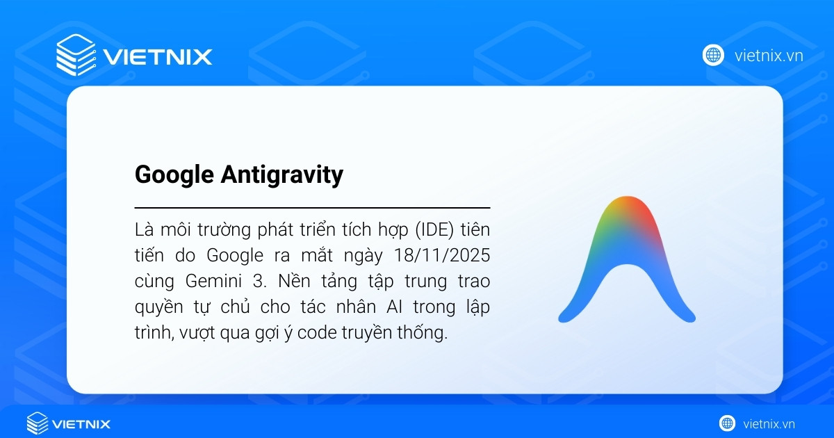 Google Antigravity là môi trường phát triển tích hợp (IDE) tiên tiến do Google ra mắt ngày 18/11/2025 cùng Gemini 3