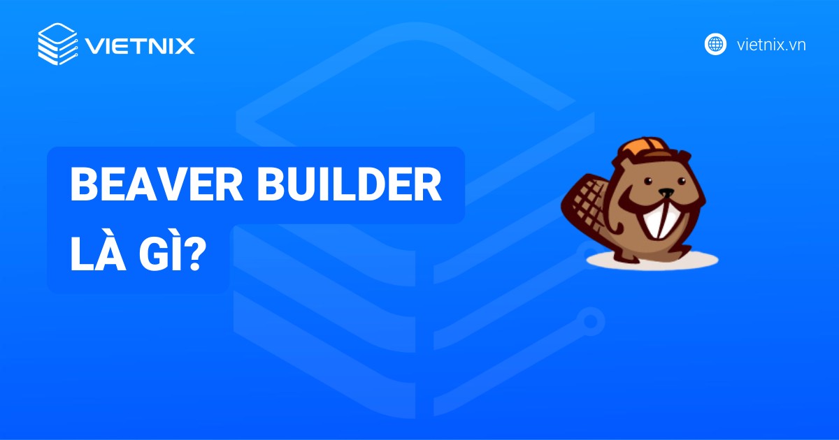 Beaver Builder là gì? Những thành phần cơ bản của Beaver Builder