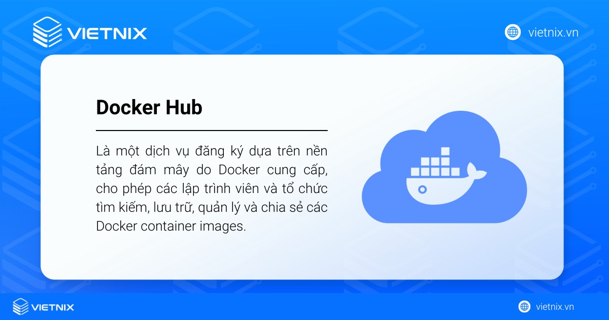 Docker Hub là gì? Tổng hợp kiến thức cần biết về Docker Hub 9 Docker Hub là một dịch vụ đăng ký dựa trên nền tảng đám mây do Docker cung cấp