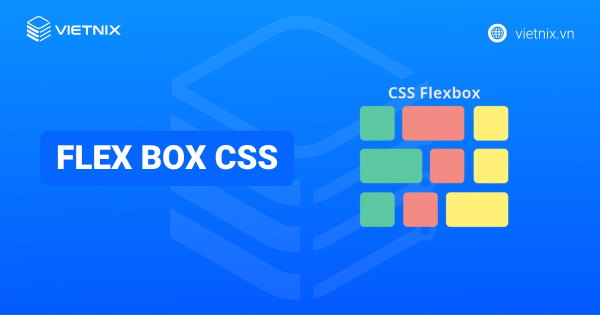 Flex box CSS là gì? Cấu trúc và các thuộc tính cơ bản của flex container