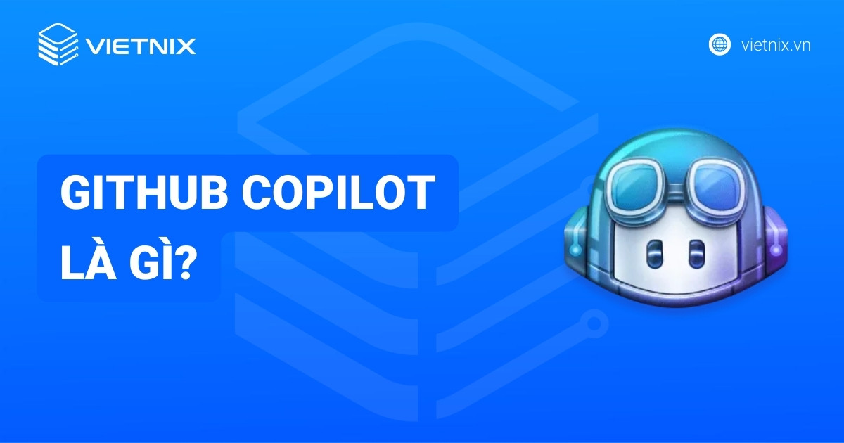 GitHub Copilot là gì? Hướng dẫn cài đặt và sử dụng GitHub Copilot chi tiết
