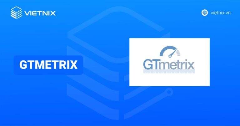 GTMetrix là gì? Hướng dẫn sử dụng GTMetrix để kiểm tra tốc độ của website