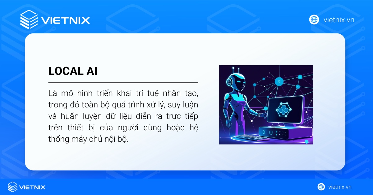 Local AI là mô hình triển khai AI với quá trình xử lý diễn ra trên hệ thống máy chủ nội bộ.