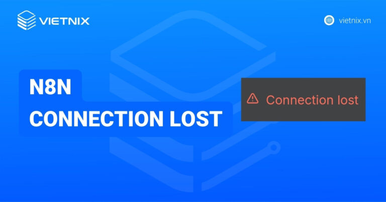 Hướng dẫn khắc phục lỗi n8n connection lost chi tiết và hiệu quả