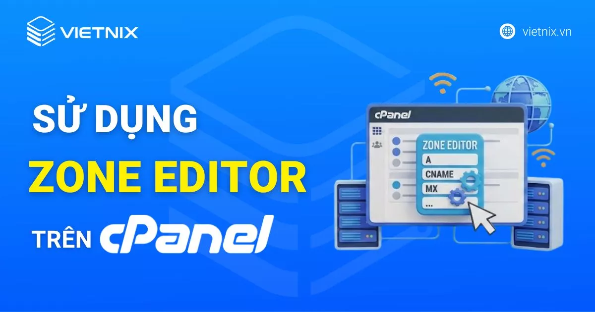 Zone Editor cPanel cho phép chỉnh sửa, quản lý DNS trực tiếp trên cPanel