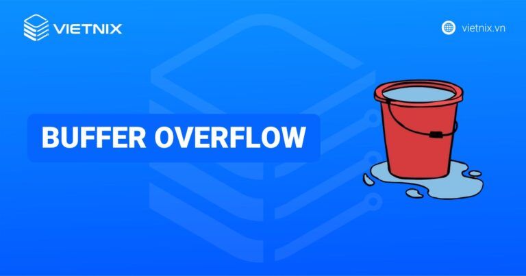Buffer Overflow là gì? Cơ chế hoạt động và giải pháp phòng chống giảm thiểu rủi ro
