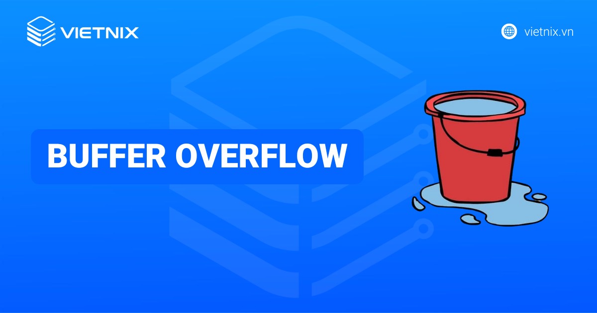 Buffer Overflow là gì? Cơ chế hoạt động và giải pháp phòng chống giảm thiểu rủi ro
