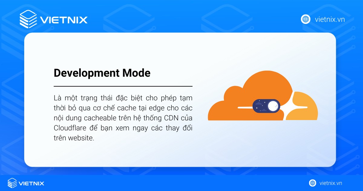 Chế độ Development Mode (Chế độ nhà phát triển) trong Cloudflare là một trạng thái đặc biệt cho phép tạm thời bỏ qua cơ chế cache