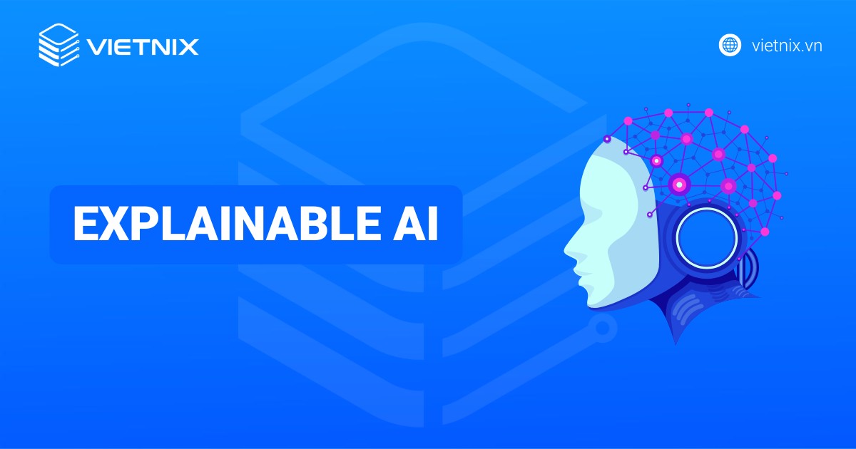 Explainable AI là gì? Tổng quan về trí tuệ nhân tạo có thể giải thích (XAI)