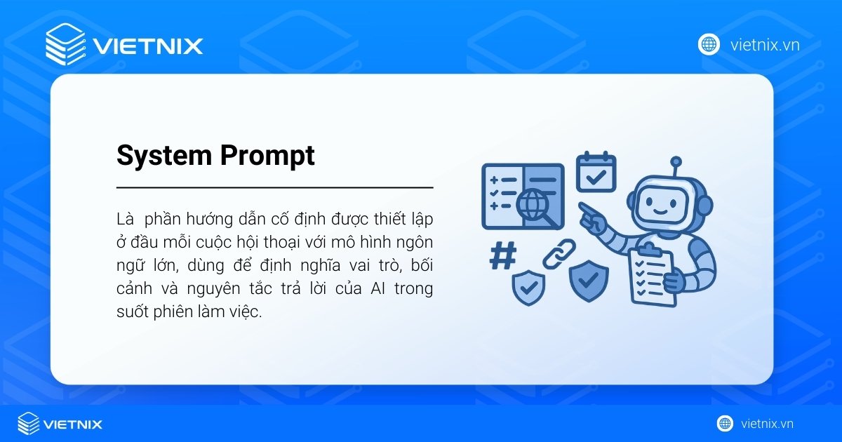 System Prompt là gì? Ưu nhược điểm và cách sử dụng hiệu quả 23 System Prompt là phần hướng dẫn cố định được thiết lập ở đầu mỗi cuộc hội thoại với mô hình ngôn ngữ lớn