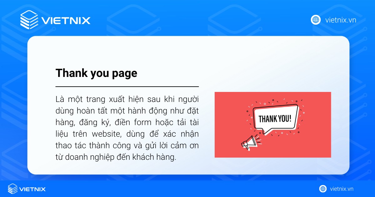 Thank you page (trang cảm ơn) là một trang xuất hiện sau khi người dùng hoàn tất một hành động như đặt hàng, đăng ký, điền form hoặc tải tài liệu trên website